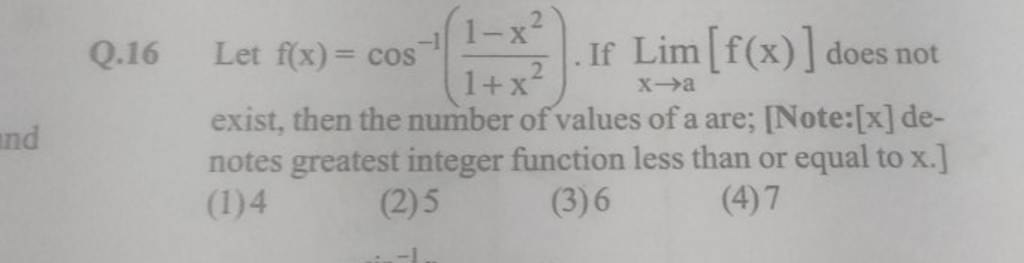 Q. 16 Let f(x)=cos−1(1+x21−x2​). If Limx→a​[f(x)] does not exist, then