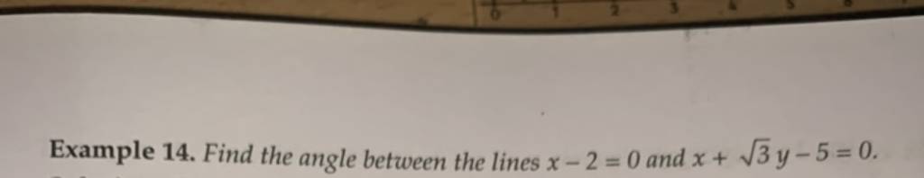 Example 14. Find the angle between the lines x−2=0 and x+3​y−5=0.