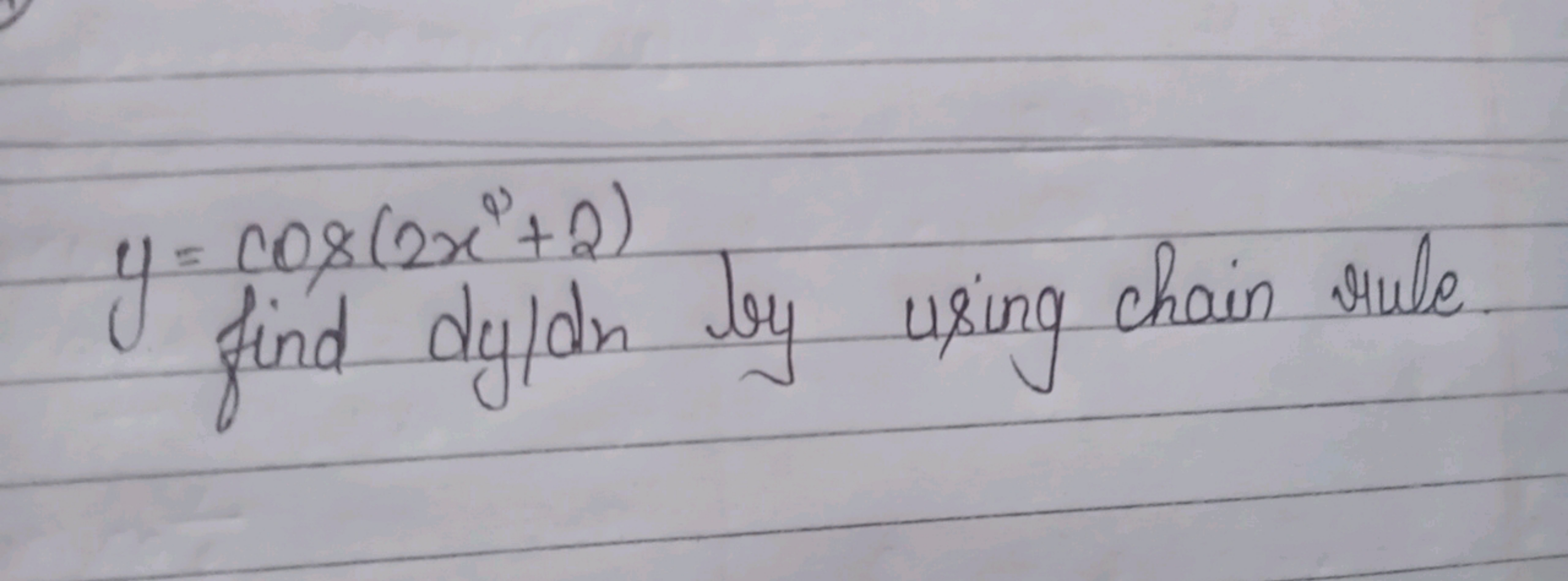 y=cos(2x2+2) find dy/dx​
find dy/dn br using chain rule