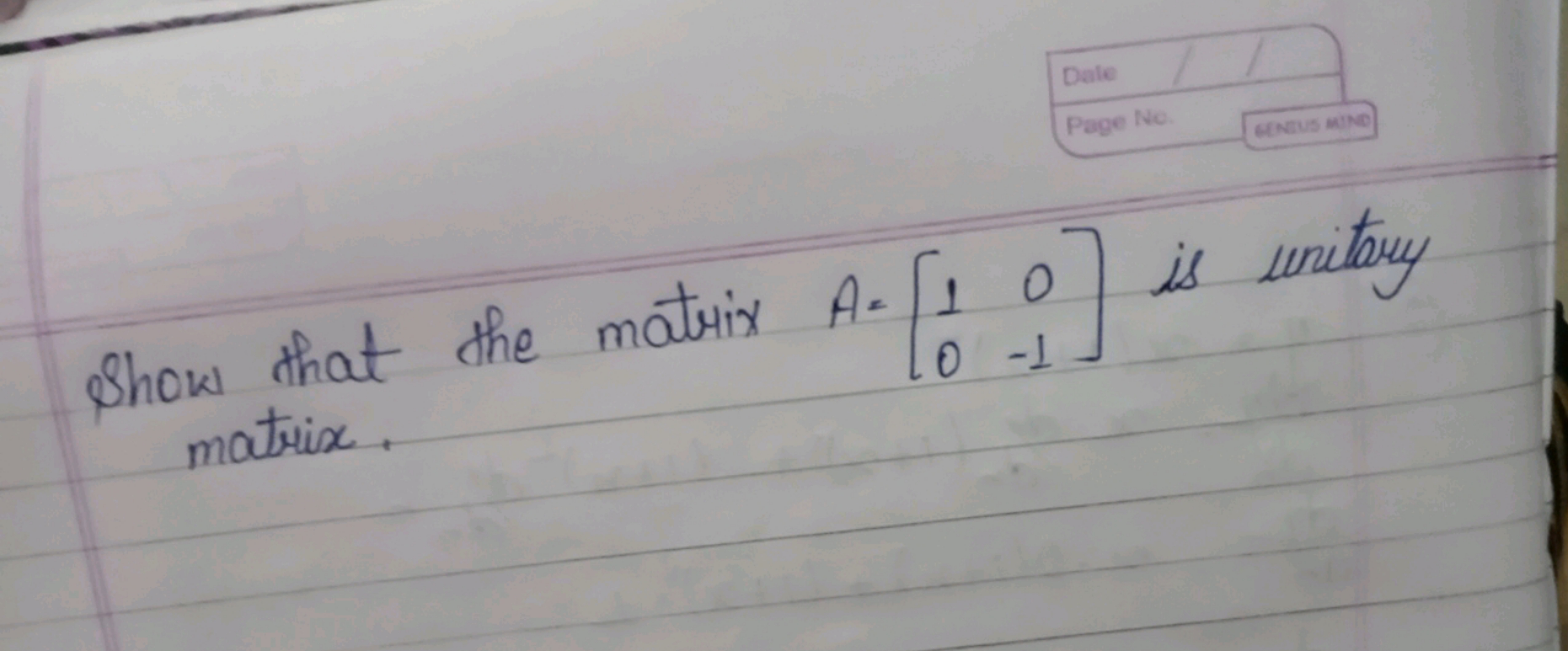 Show that the matrix A=[10​0−1​] is unitary matrix.