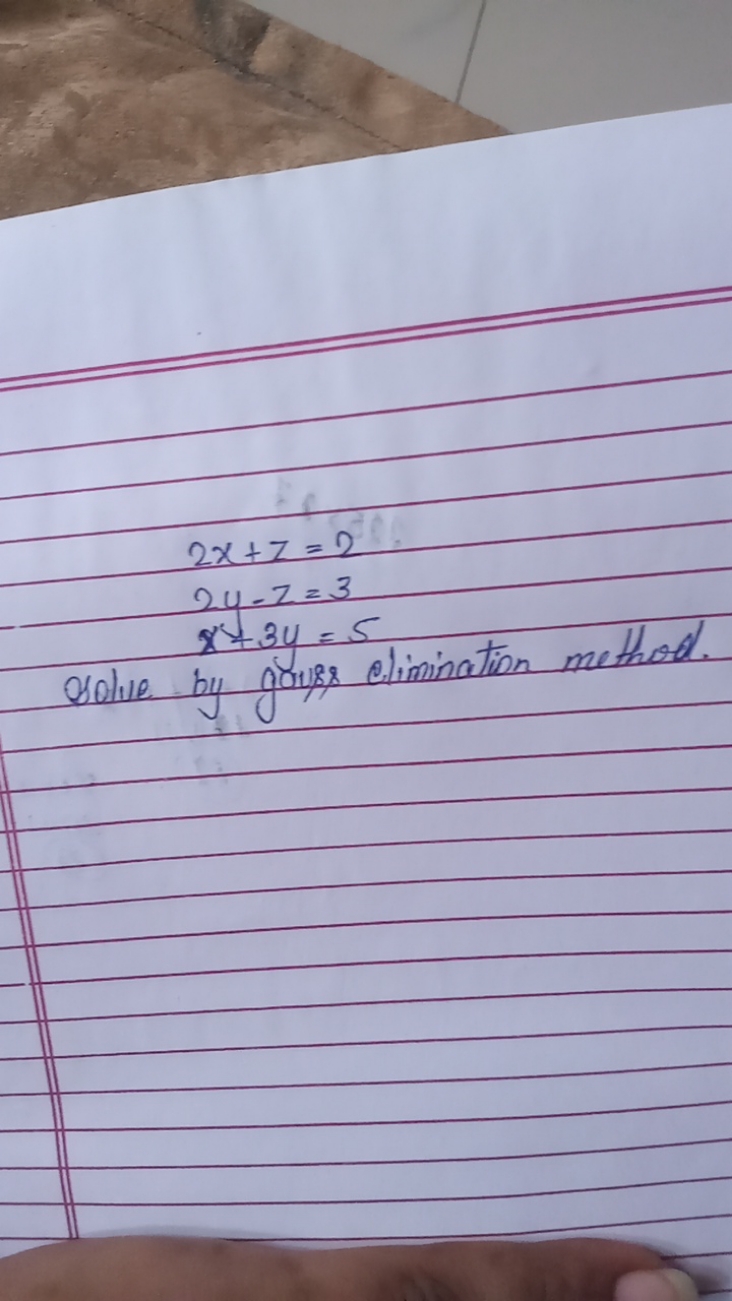 2x+z=22y−z=3x+3y=5​

Solve by gauss elimination method.