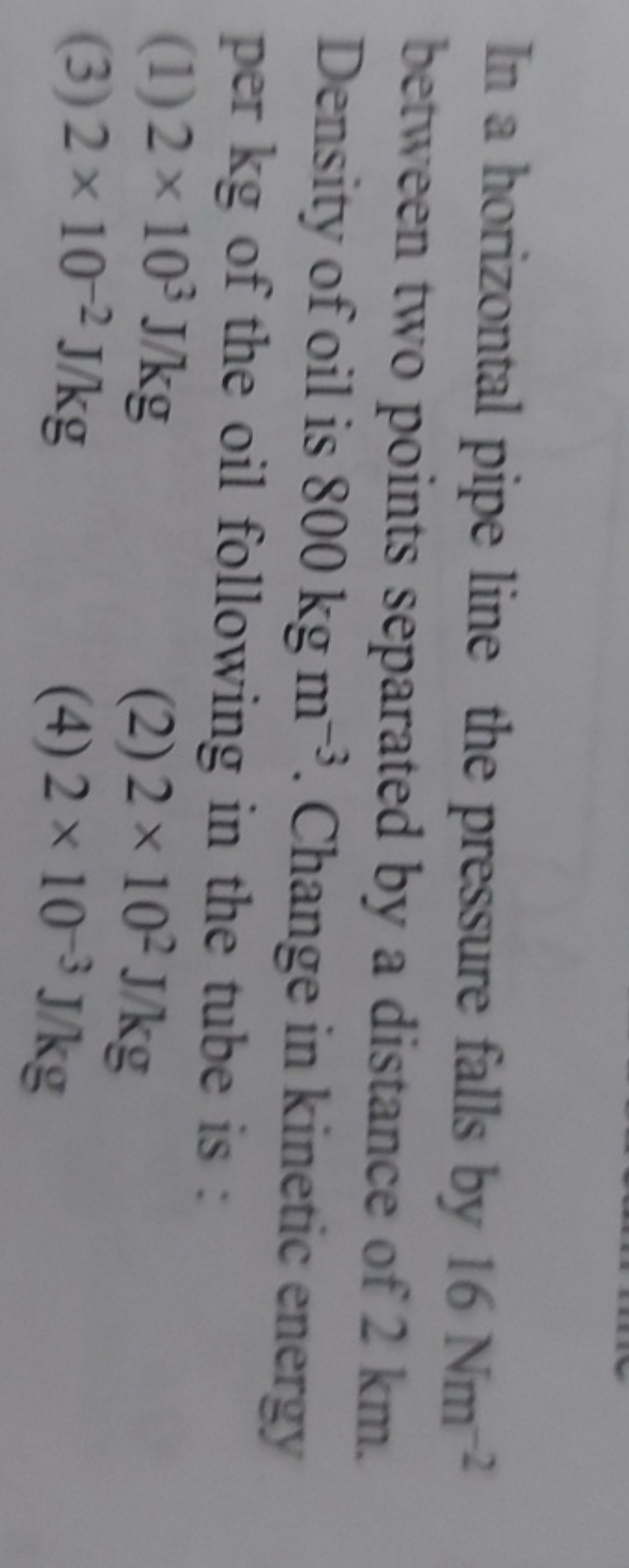 In a horizontal pipe line the pressure falls by 16Nm−2 between two poi