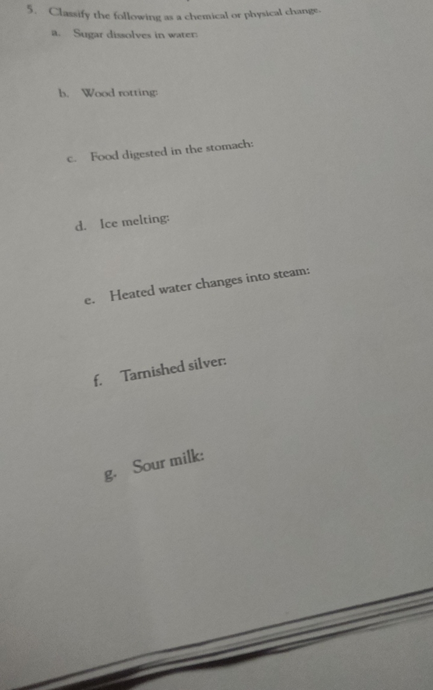 5. Classify the following as a chemical or phystcal change.
a. Sugar d