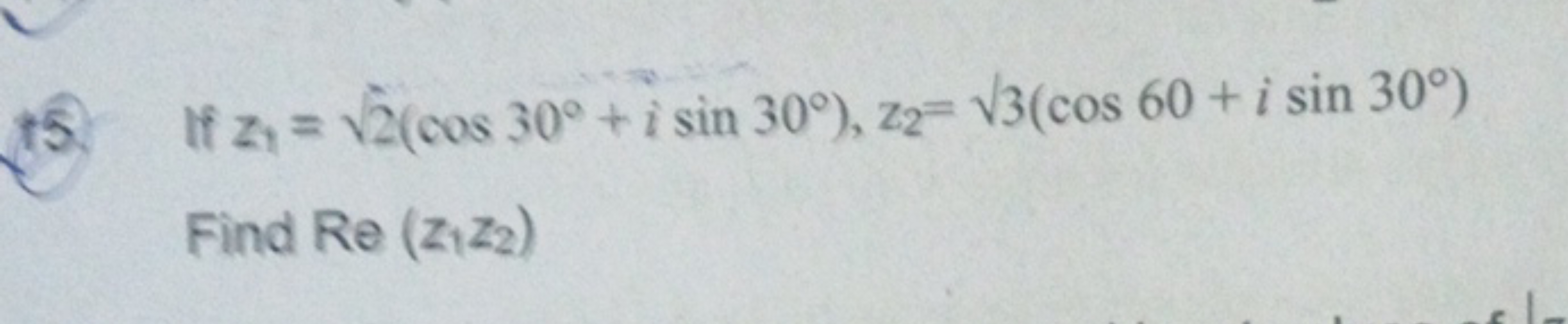 If z1​=2​(cos30∘+isin30∘),z2​=3​(cos60+isin30∘) Find Re(z1​z2​)