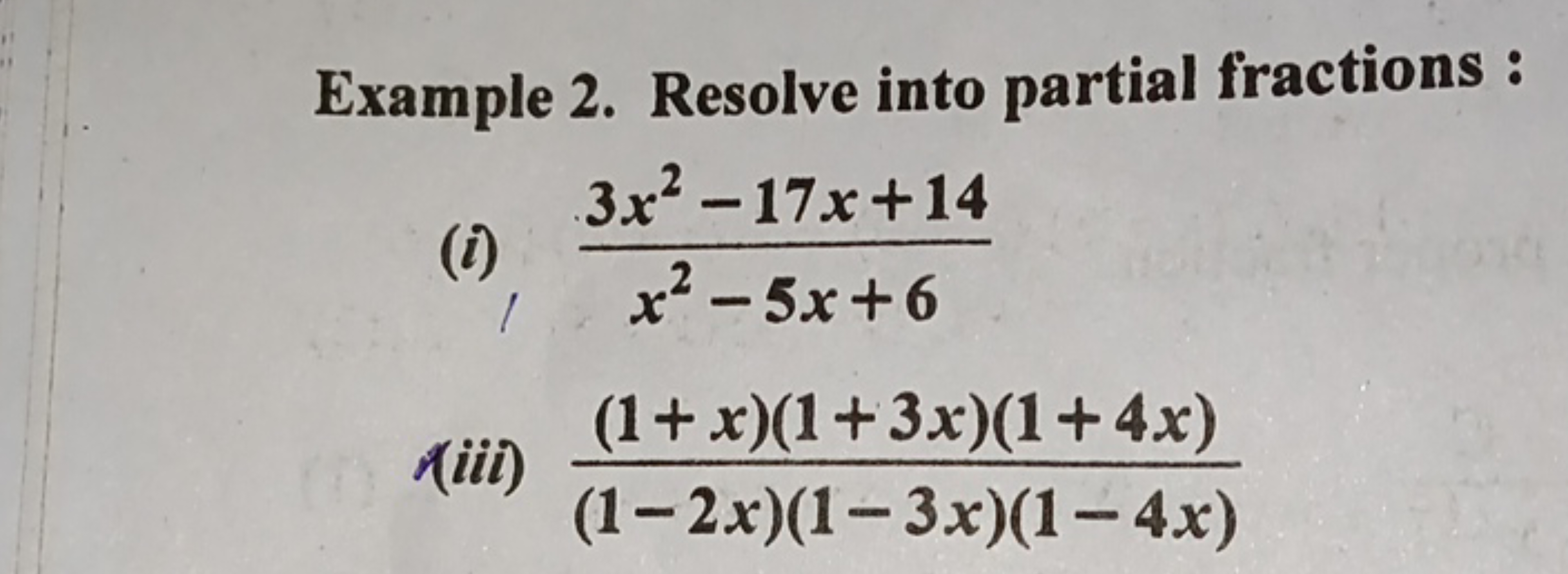 Example 2. Resolve into partial fractions :
(i) x2−5x+63x2−17x+14​
(ii