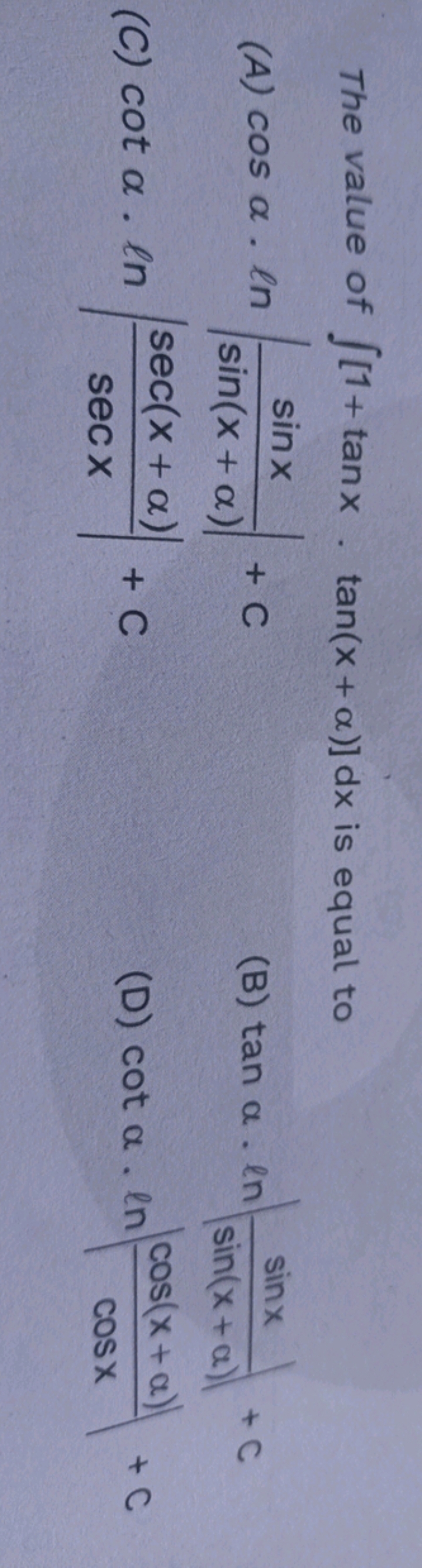 The value of ∫[1+tanx⋅tan(x+α)]dx is equal to
(A) cosα⋅ln∣∣​sin(x+α)si