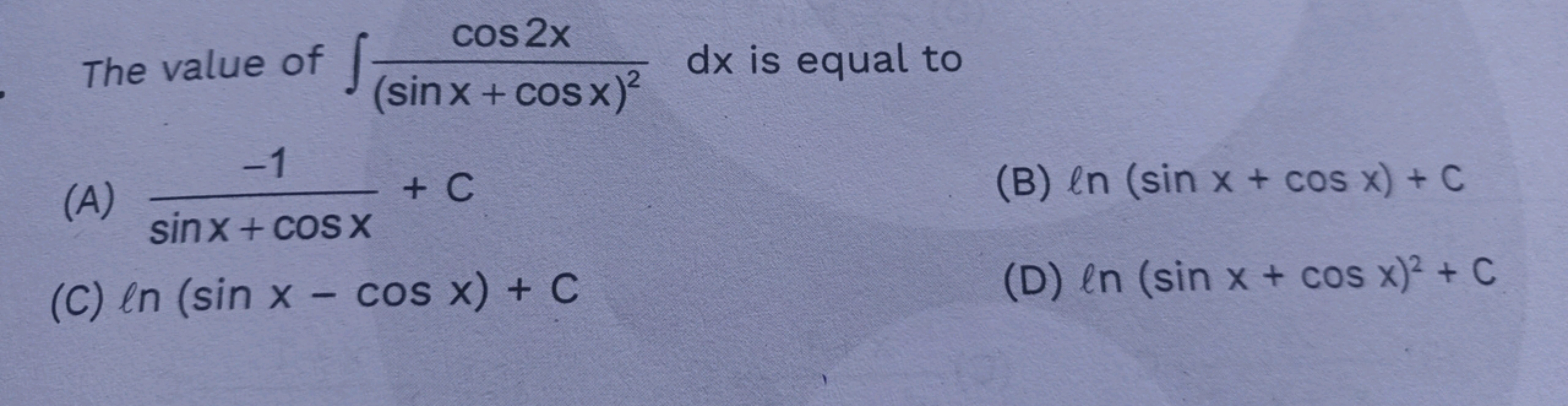 The value of f
cos 2x
dx is equal to
(sin x + cos x)²
2
-1
(A)
+ C
(B)