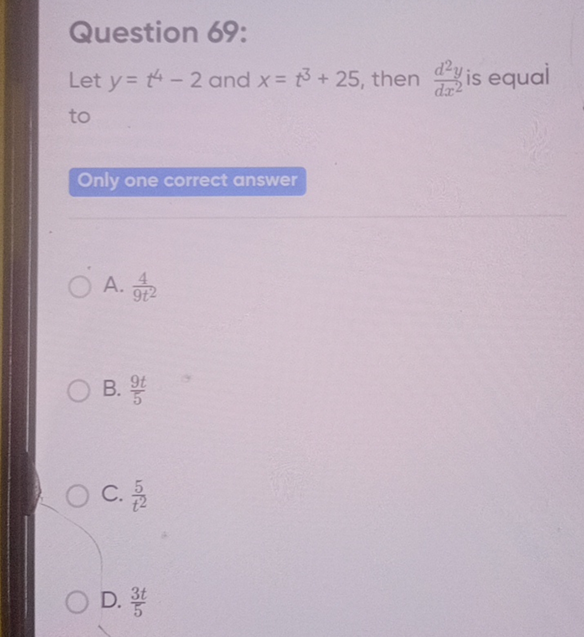 Question 69:
Let y=t4−2 and x=t3+25, then dx2d2y​ is equal to

Only on