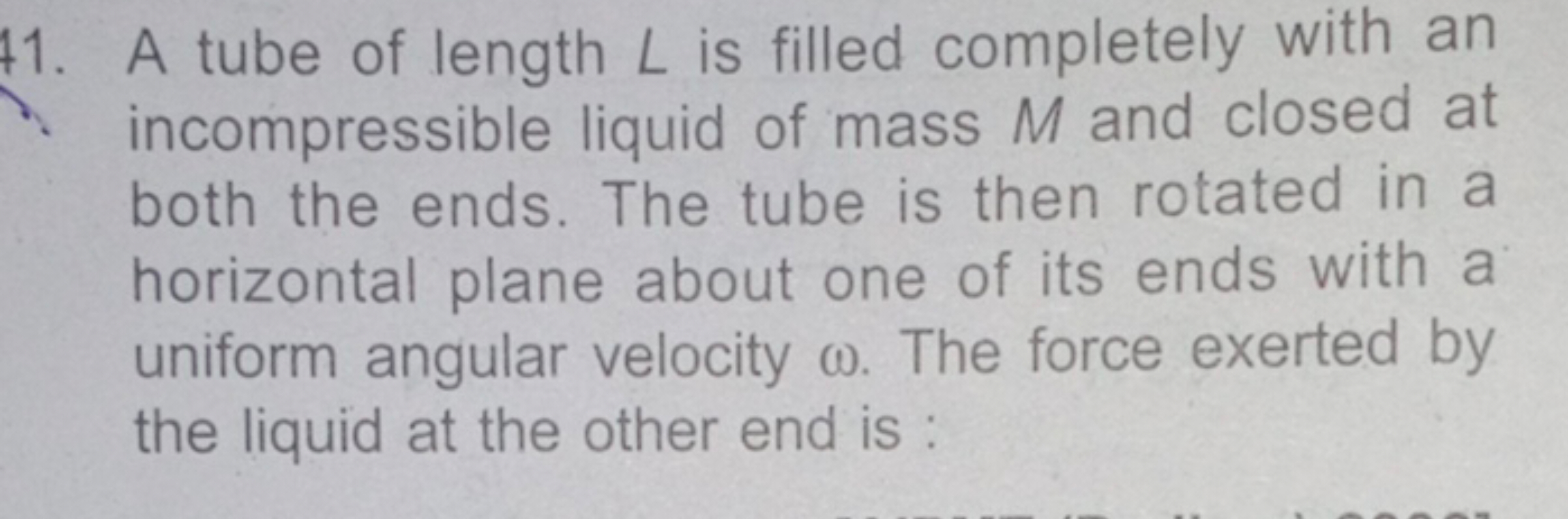 11. A tube of length L is filled completely with an incompressible liq