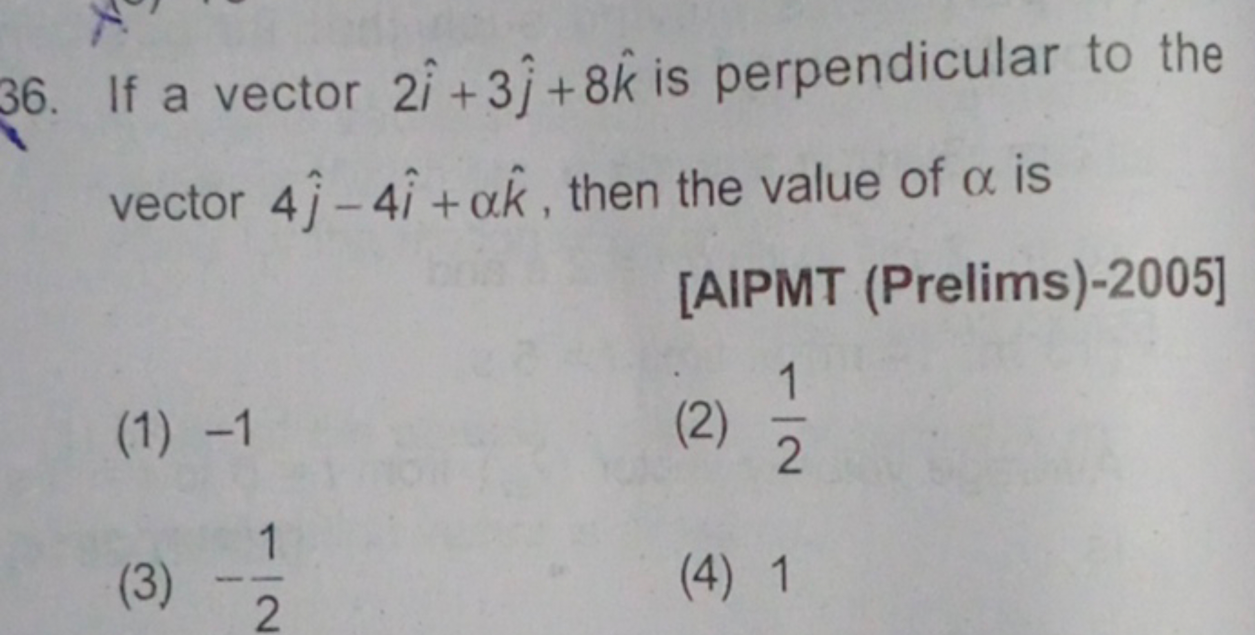 36. If a vector 2i^+3j^​+8k^ is perpendicular to the vector 4j^​−4i^+α