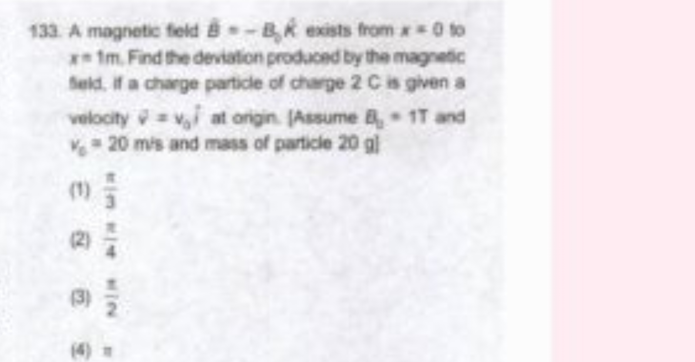 133. A magnetic feld B^=−B8​K^ exists from x=0 to π=1 m. Find the dent