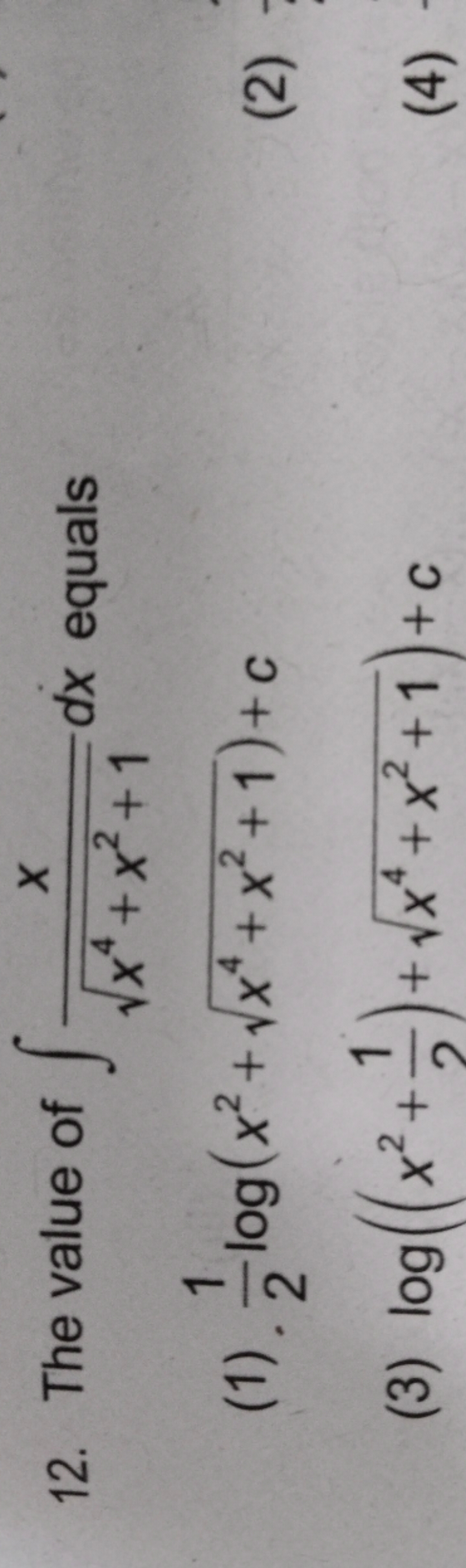 12. The value of ∫x4+x2+1​x​dx equals
(1) 21​log(x2+x4+x2+1​)+c
(3) lo