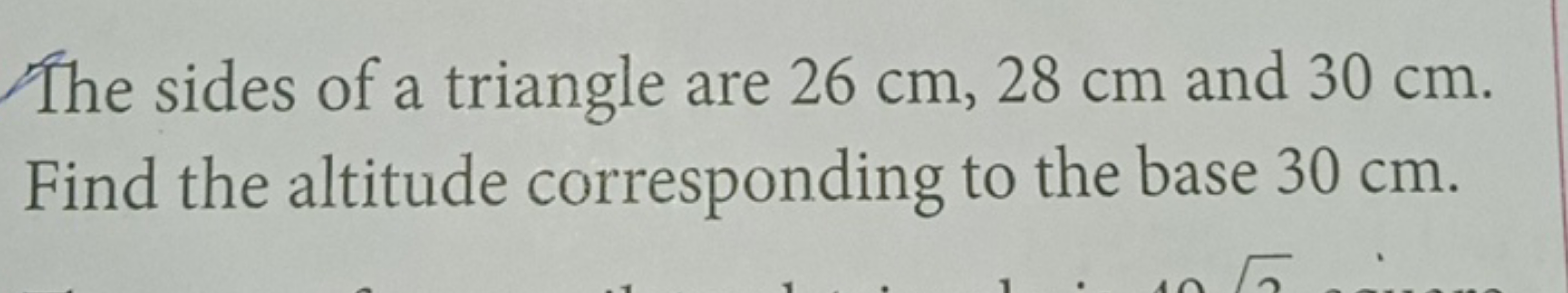 The sides of a triangle are 26 cm,28 cm and 30 cm . Find the altitude 