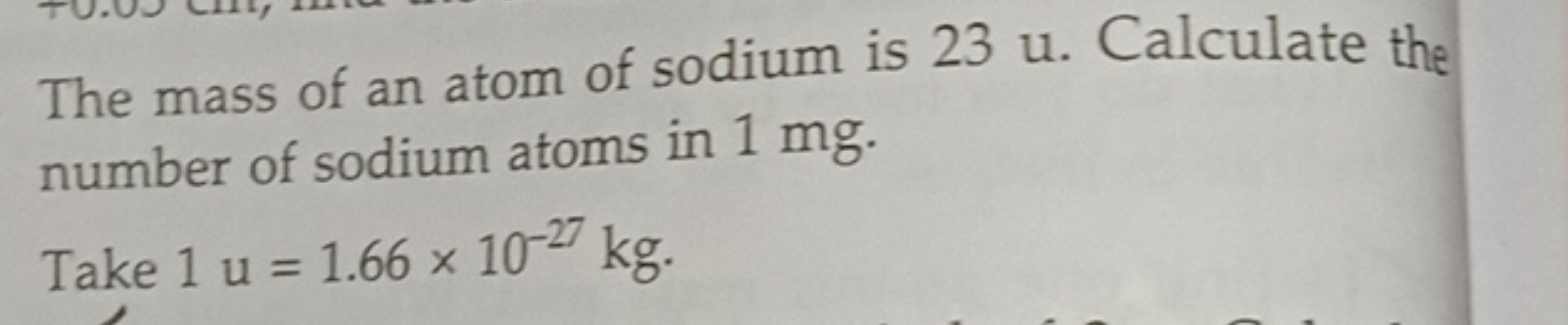 The mass of an atom of sodium is 23 u . Calculate the number of sodium