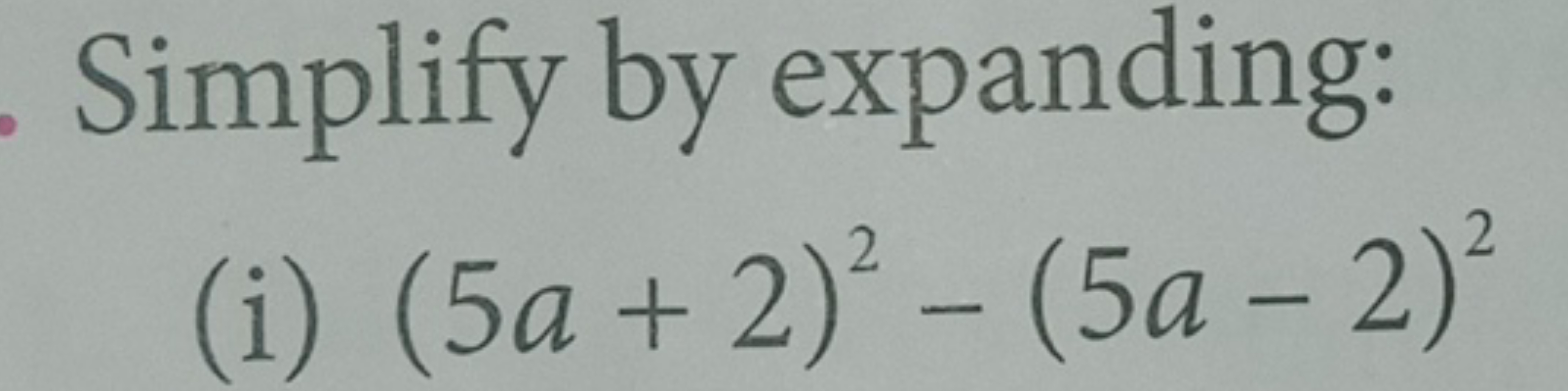 Simplify by expanding:
(i) (5a+2)2−(5a−2)2