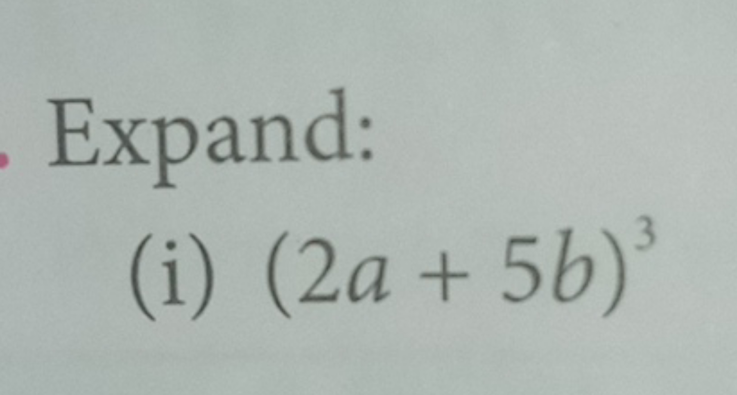 Expand:
(i) (2a+5b)3