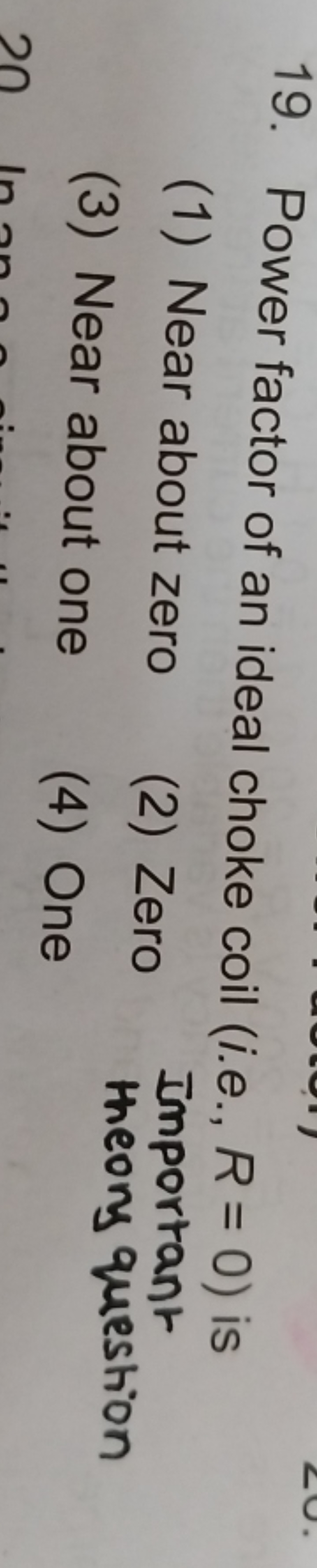 19. Power factor of an ideal choke coil (ie., R=0 ) is
(1) Near about 