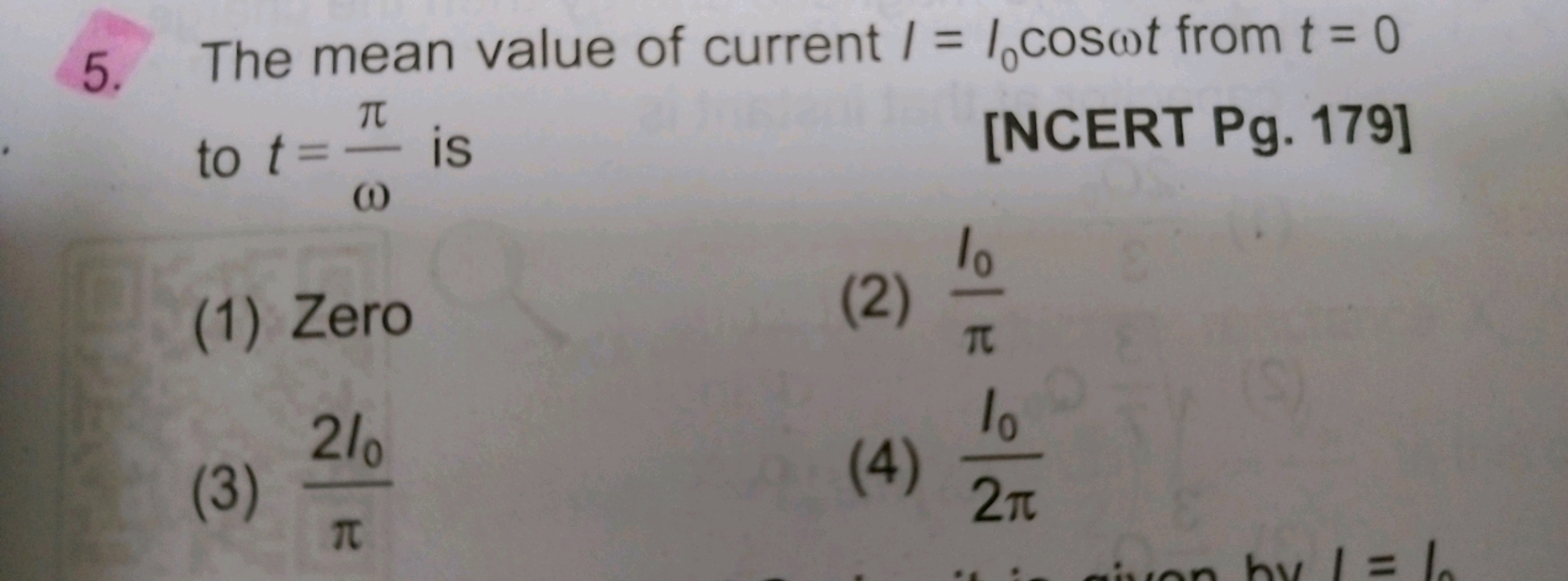 5. The mean value of current I=I0​cosωt from t=0 to t=ωπ​ is
[NCERT Pg