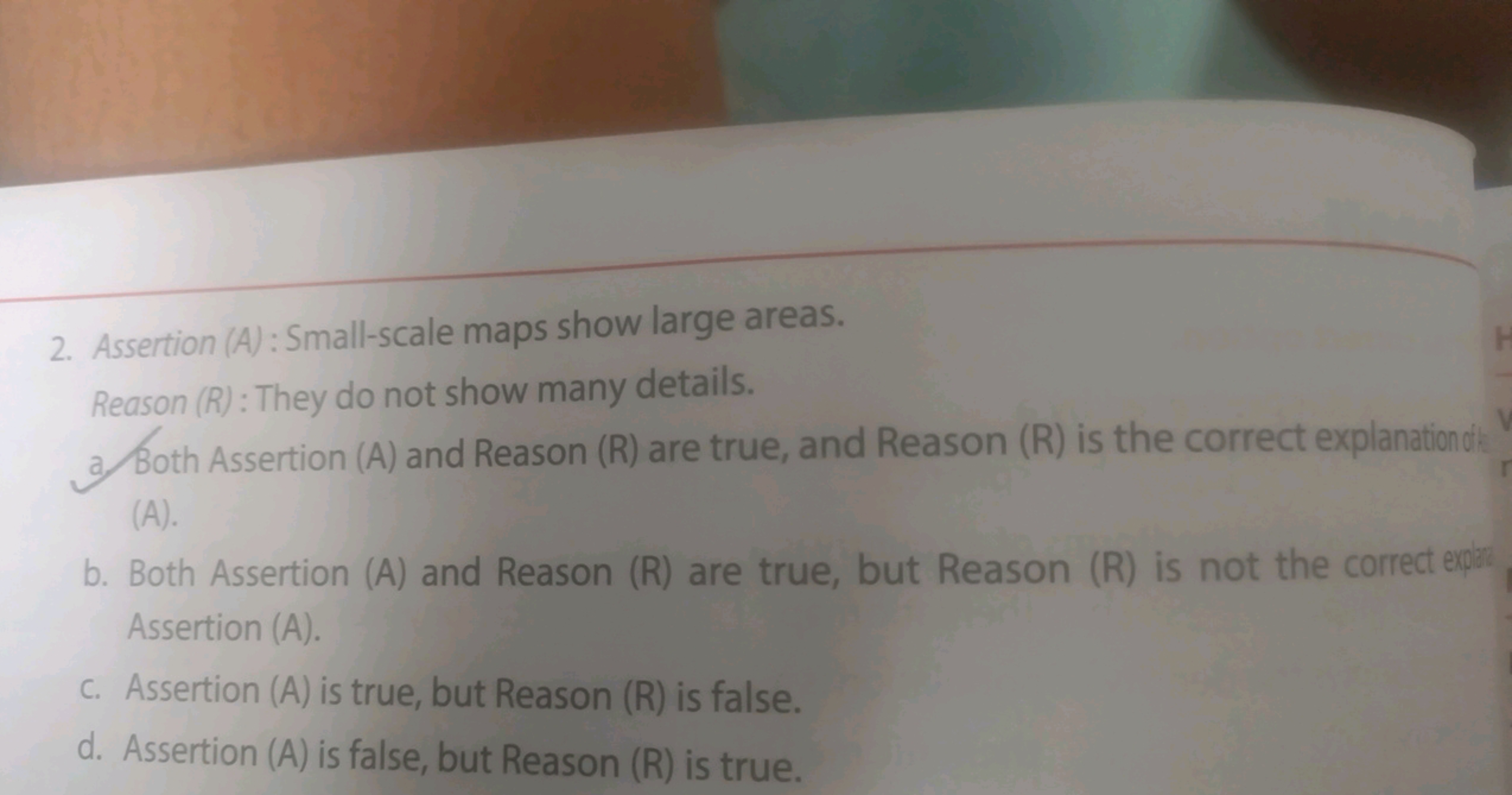 2. Assertion (A): Small-scale maps show large areas.
Reason (R): They 