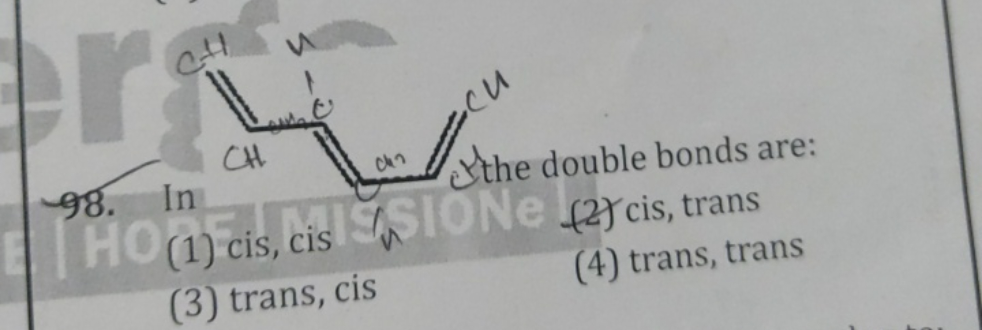 98. In
C=CC=CCC
Cthe double bonds are:
(1) cis, cis
(2) cis, trans
(3)