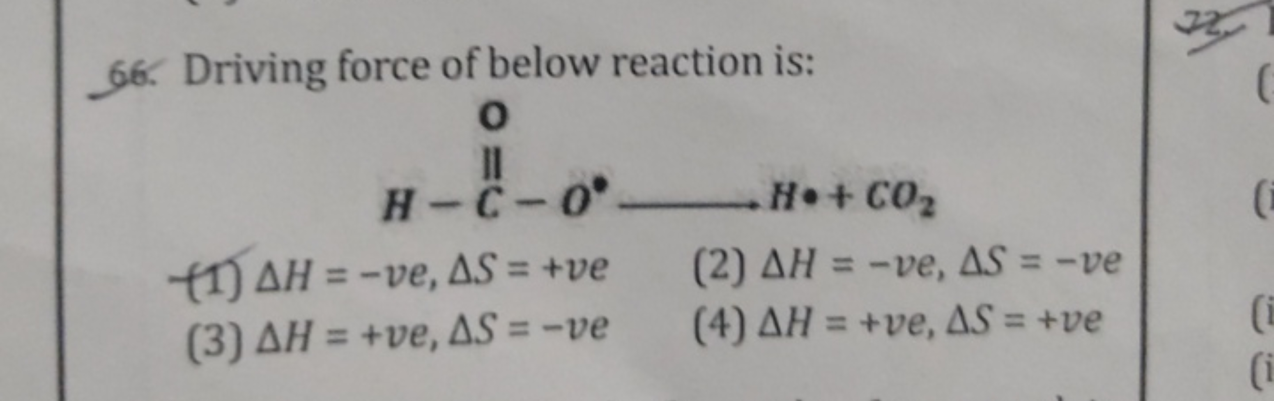 66. Driving force of below reaction is:
II O −O∙⟶H∙+CO2​
(1) ΔH=−ve,ΔS