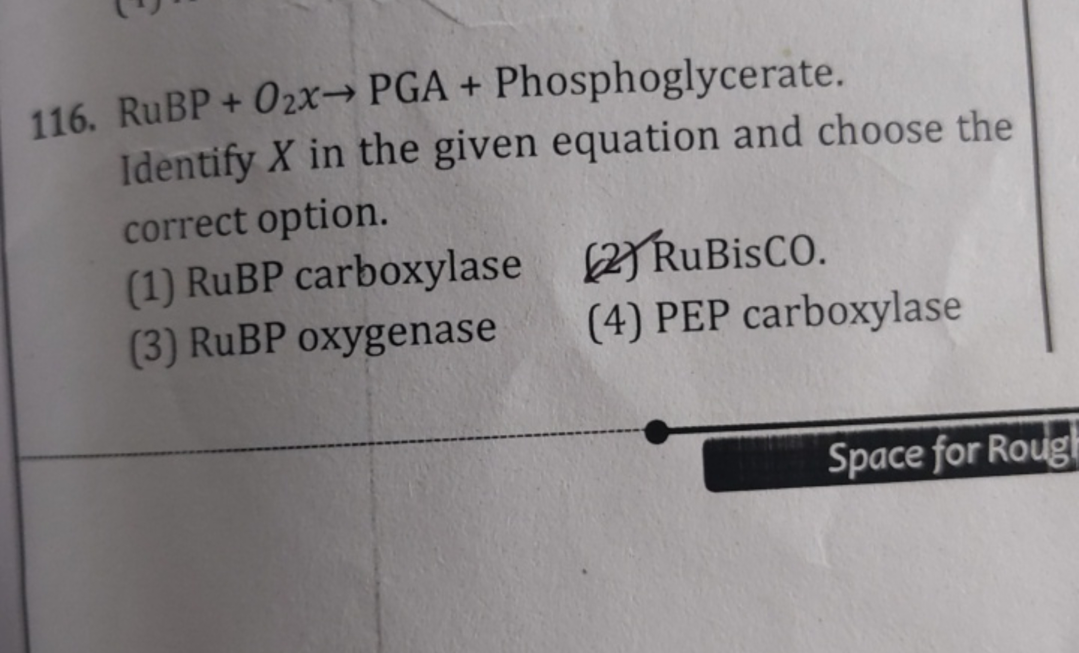 116. RuBP+O2​x→PGA+ Phosphoglycerate. Identify X in the given equation