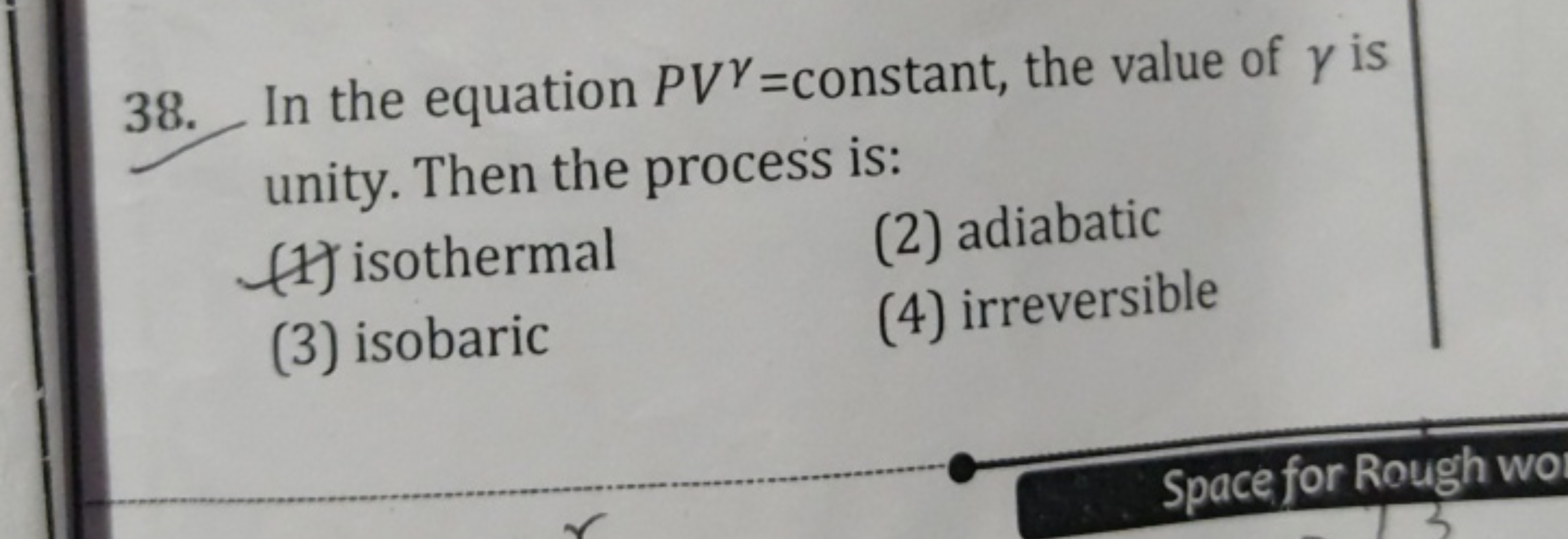 38. In the equation PVγ= constant, the value of γ is unity. Then the p