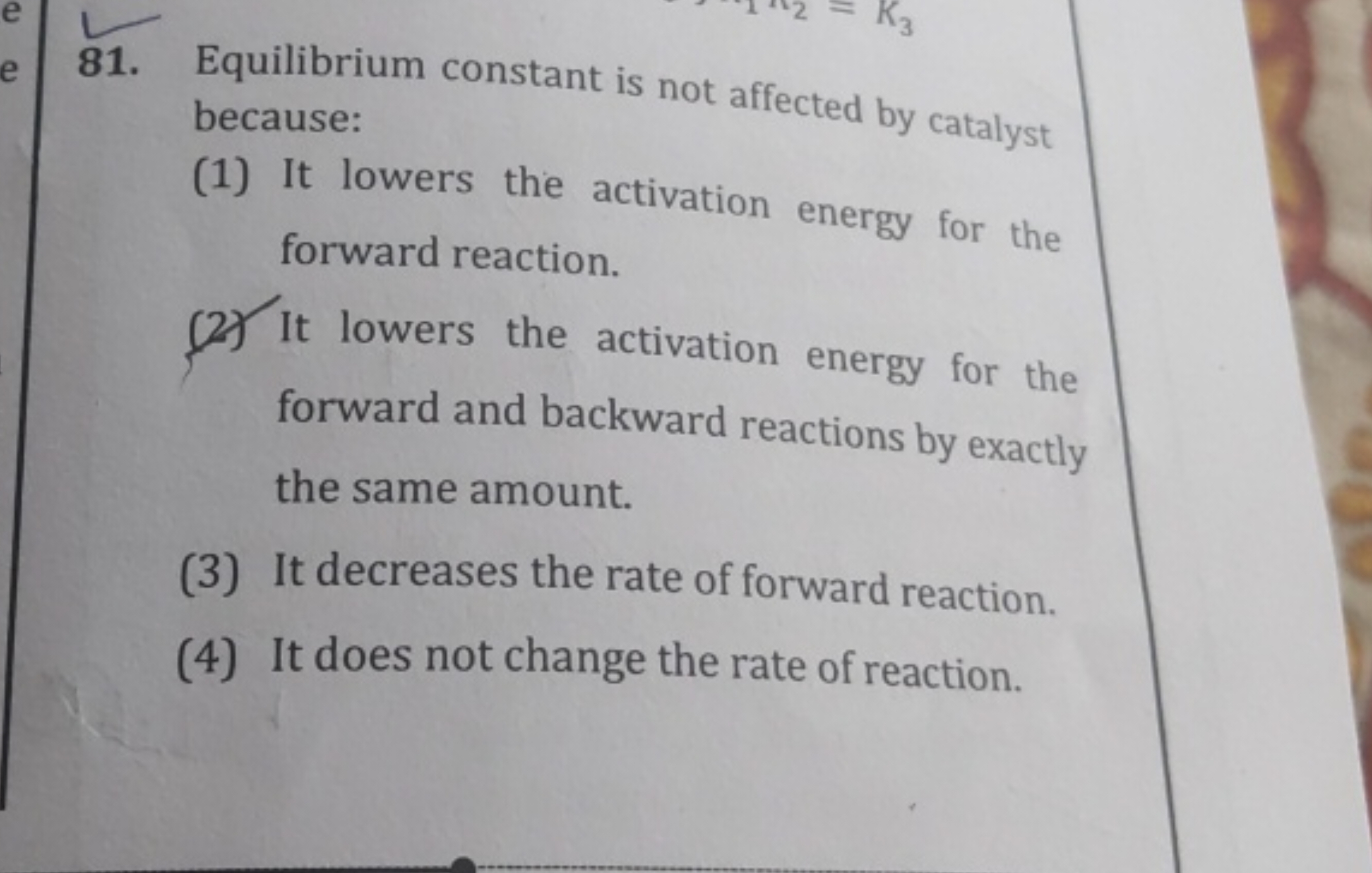 81. Equilibrium constant is not affected by catalyst because:
(1) It l