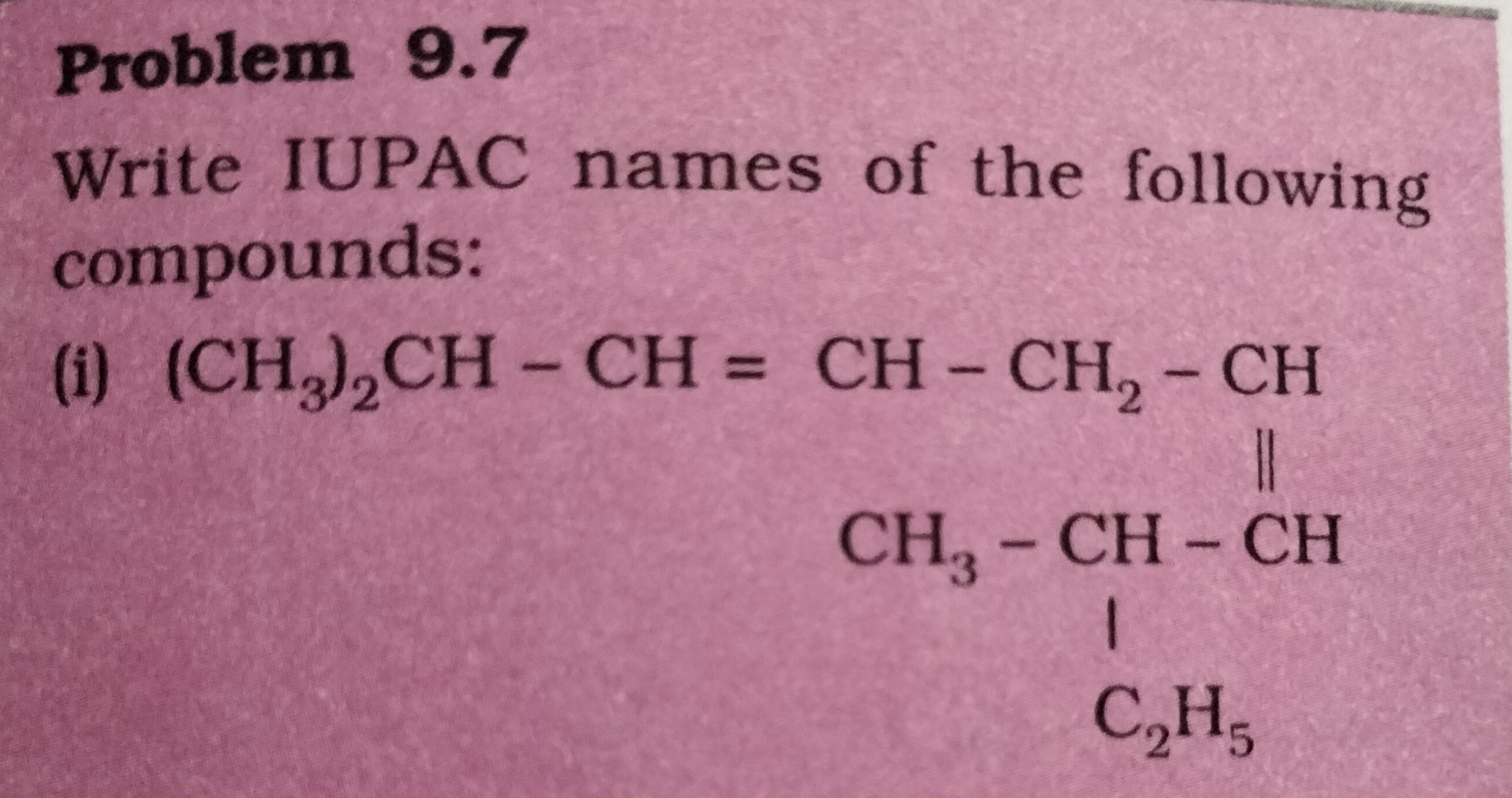 Problem 9.7
Write IUPAC names of the following compounds:
(i)
CCC(C)C=