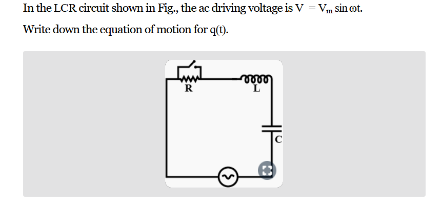 In the LCR circuit shown in Fig., the ac driving voltage is V=Vm​sinωt