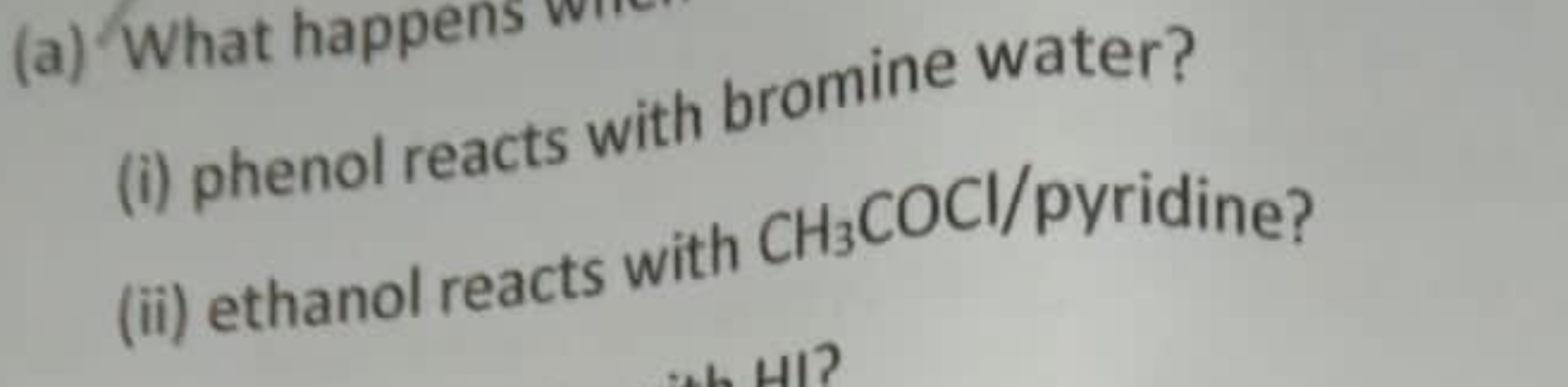 (i) phenol reacts with bromine water?
(ii) ethanol reacts with CH3​COC