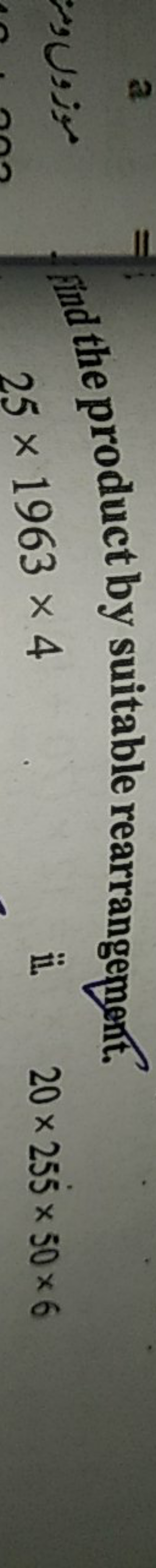 a frind the product by suitable rearrangement.
25×1963×4
ii. 20×255×50
