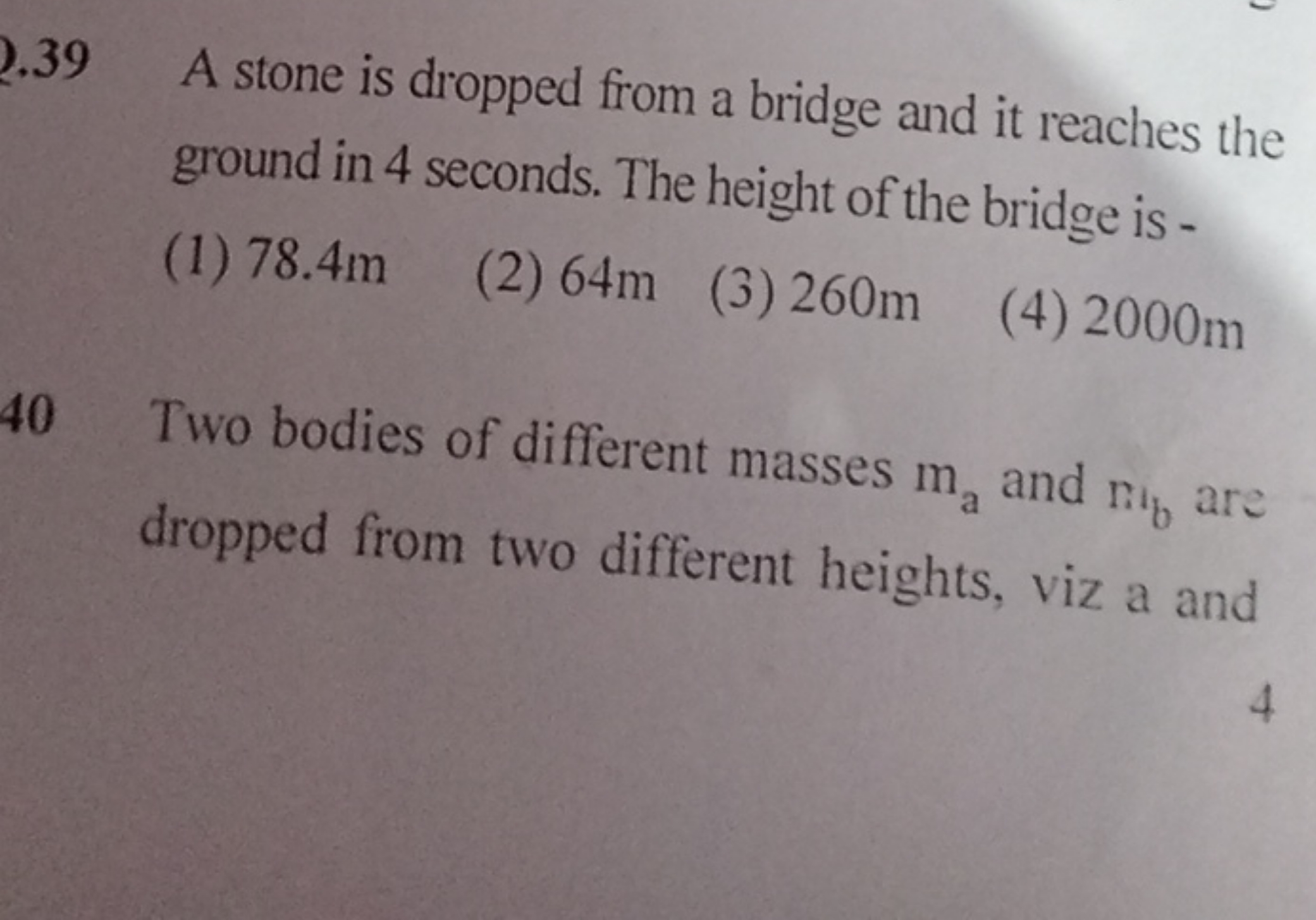 39 A stone is dropped from a bridge and it reaches the ground in 4 sec