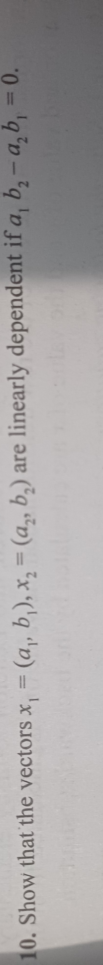 10. Show that the vectors x1​=(a1​,b1​),x2​=(a2​,b2​) are linearly dep