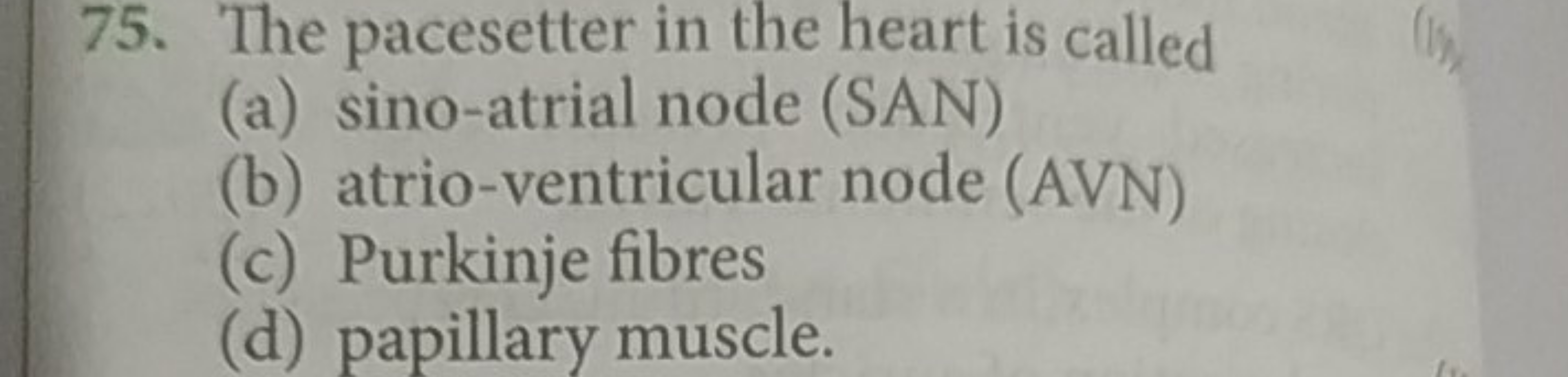 75. The pacesetter in the heart is called
(a) sino-atrial node (SAN)
(