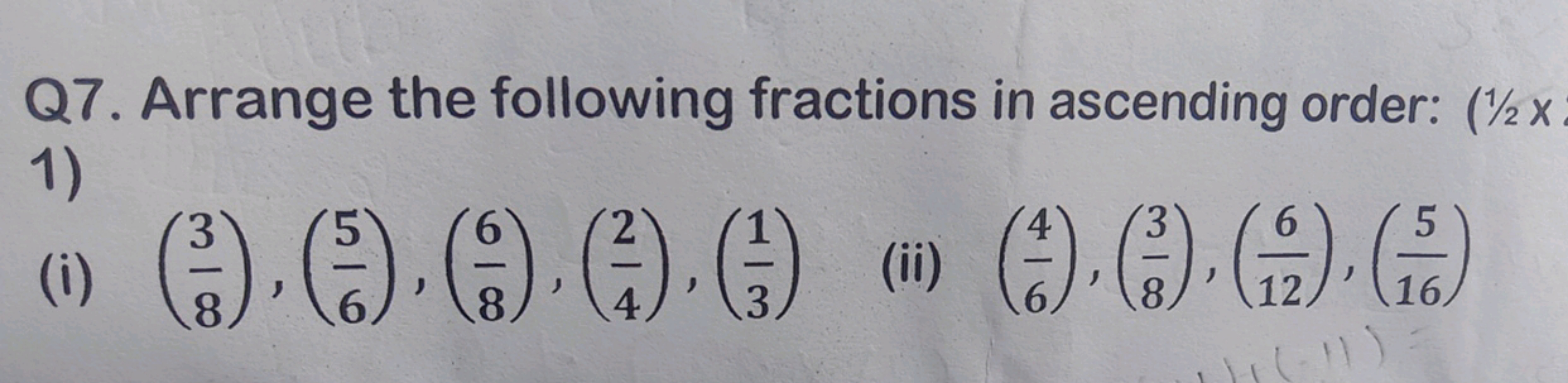 Q7. Arrange the following fractions in ascending order: (1/2x
1)
(i) (