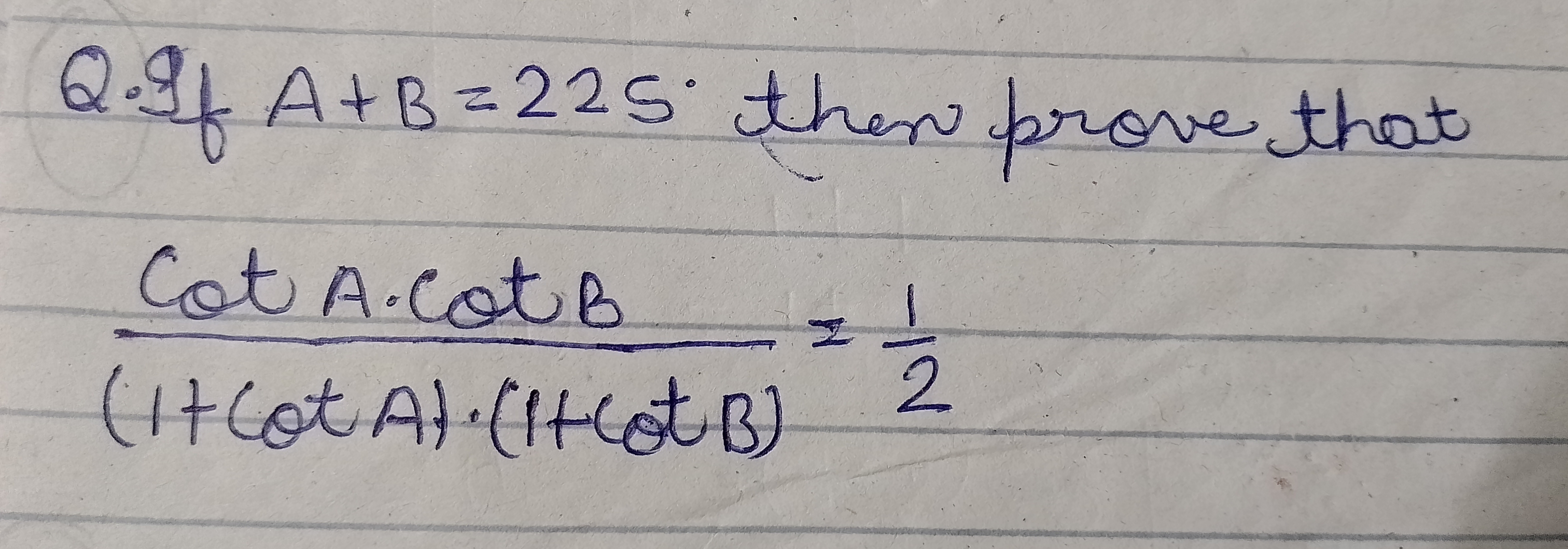 Q. If A+B=225 then prove that
(1+cotA)⋅(1+cotB)cotA⋅cotB​=21​
