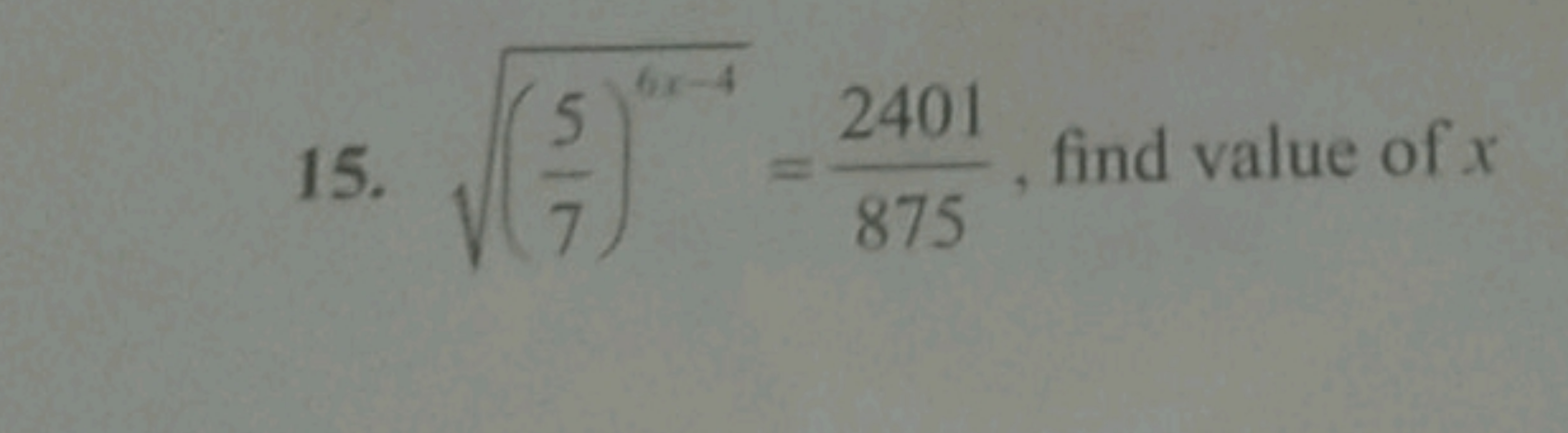 15. (75​)6x−4​=8752401​, find value of x