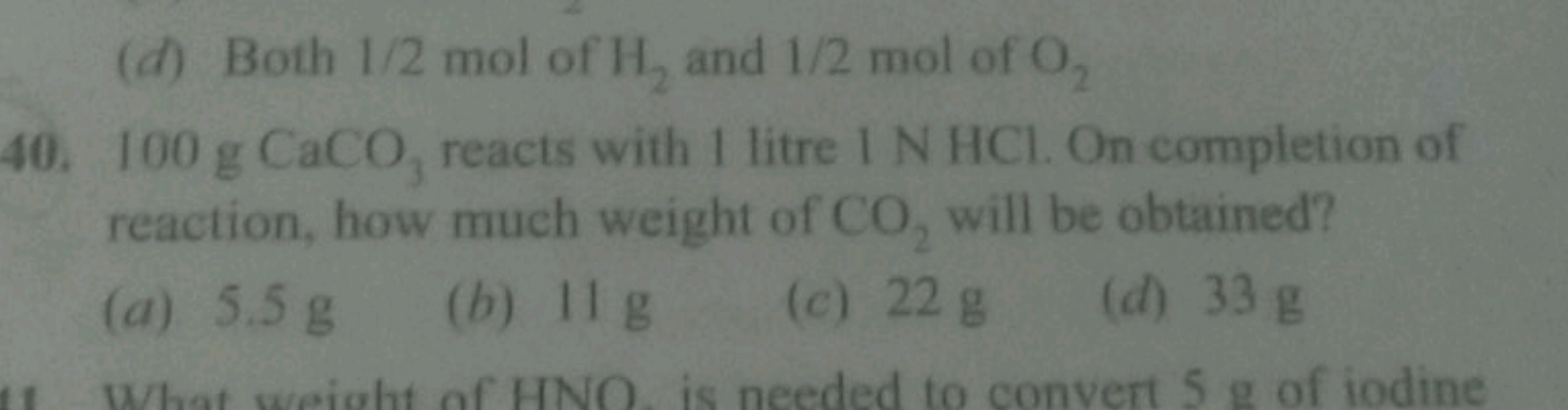 
40. 100 gCaCO3​ reacts with 1 litre 1 N HCl . On completion of reacti