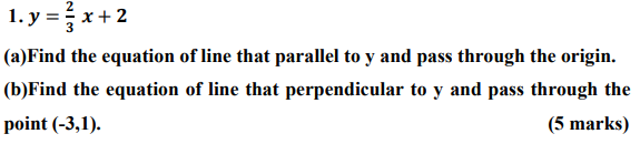 1. y=32​x+2
(a)Find the equation of line that parallel to y and pass t