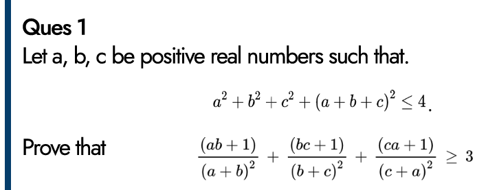 Ques 1
Let a,b,c be positive real numbers such that.
a2+b2+c2+(a+b+c)2