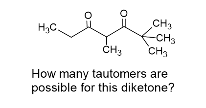 CCC(=O)C(C)C(=O)C(C)(C)C
How many tautomers are possible for this dike