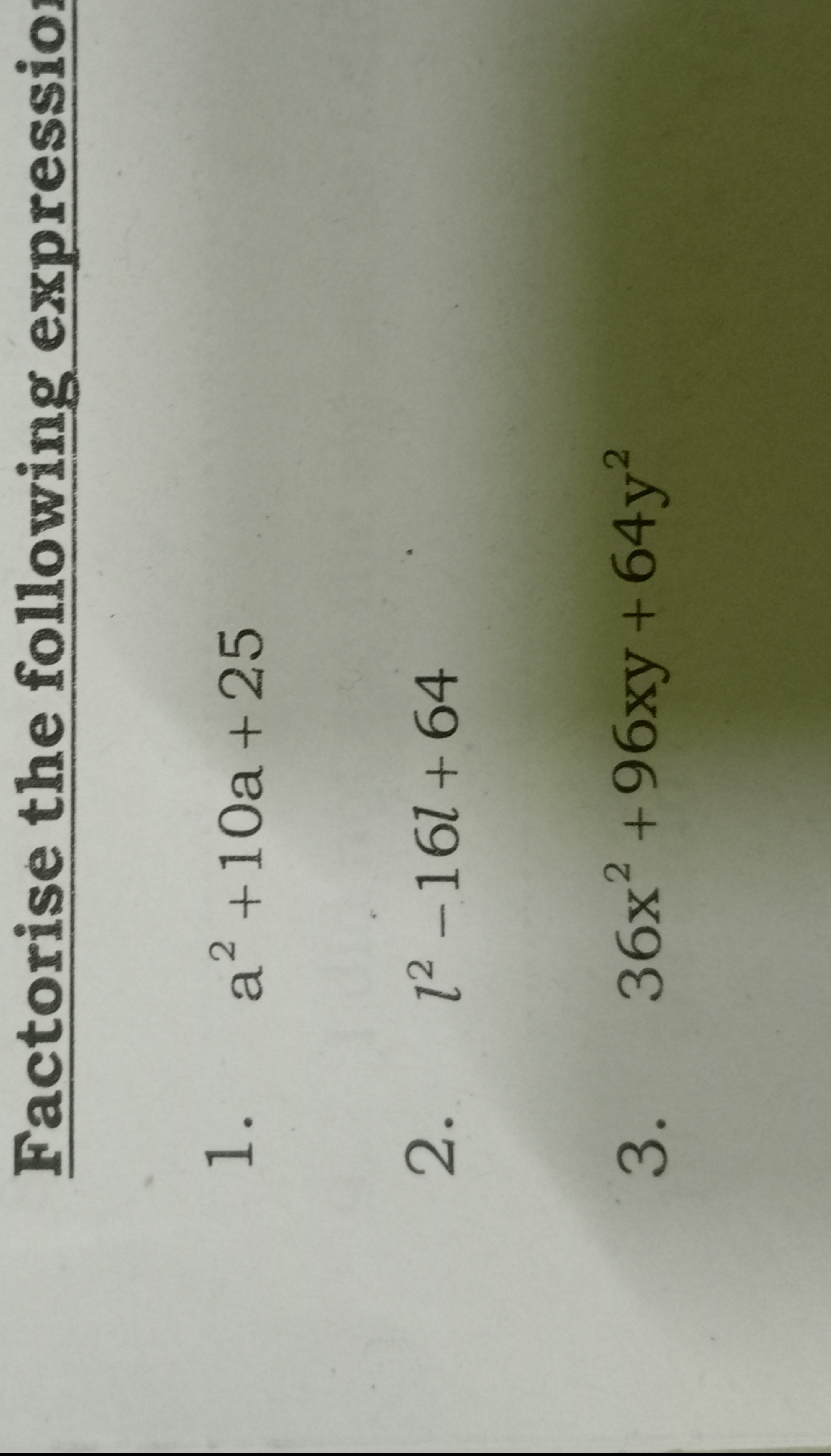 Factorise the following expressio
1. a2+10a+25
2. l2−16l+64
3. 36x2+96