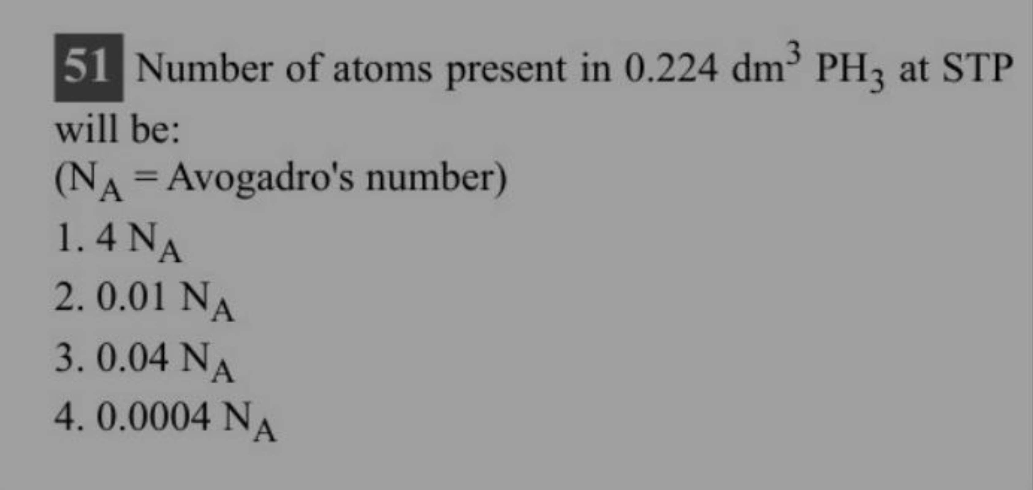 51 Number of atoms present in 0.224dm3PH3​ at STP will be:
(NA​= Avoga