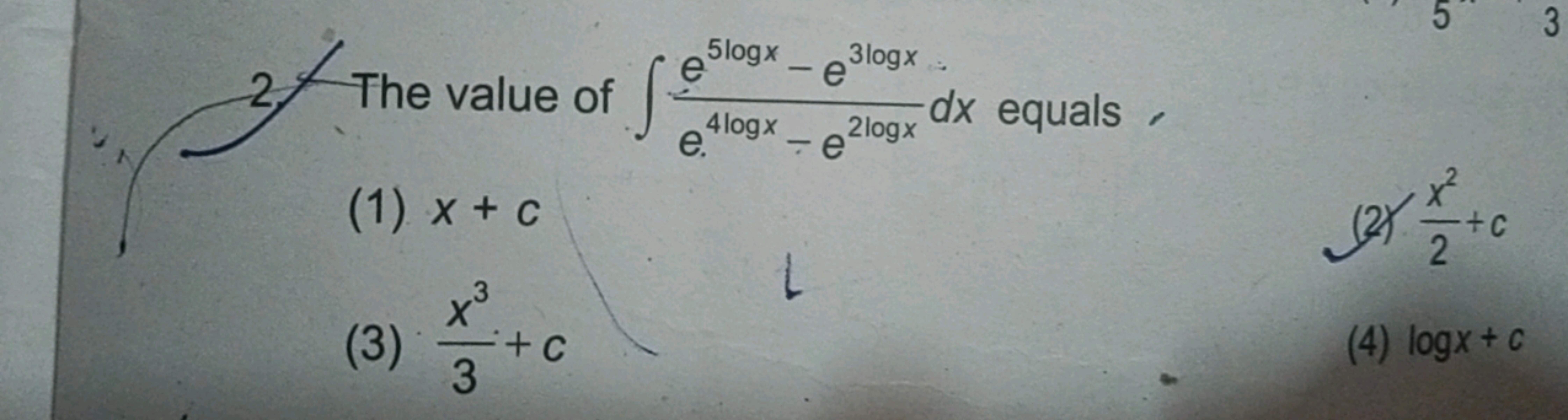 2f The value of ∫e4logx−e2logxe5logx−e3logx​dx equals .
(1) x+c
(2) 2x