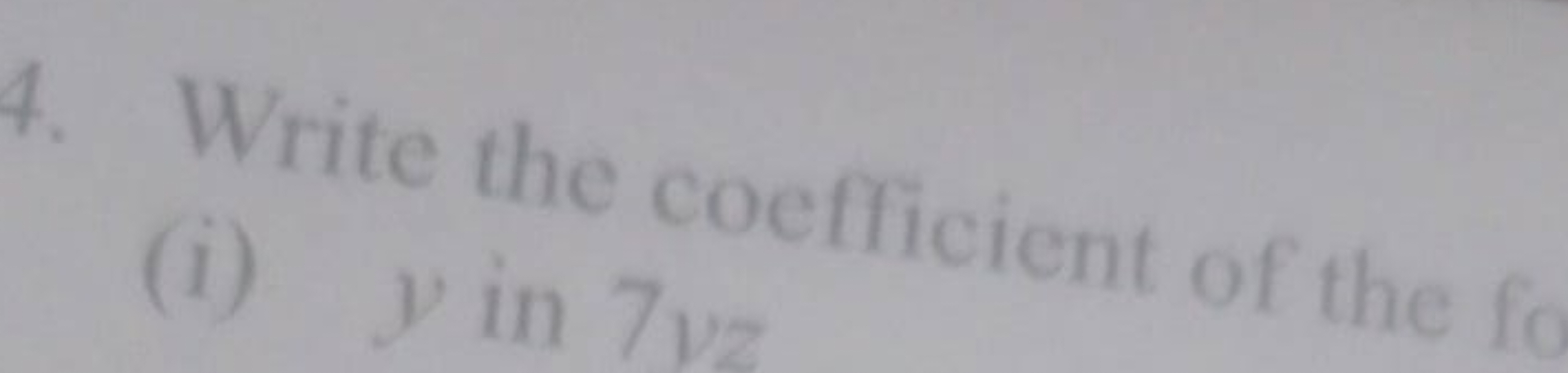 4. Write the coefficient of the fo
(i) y in 7yz