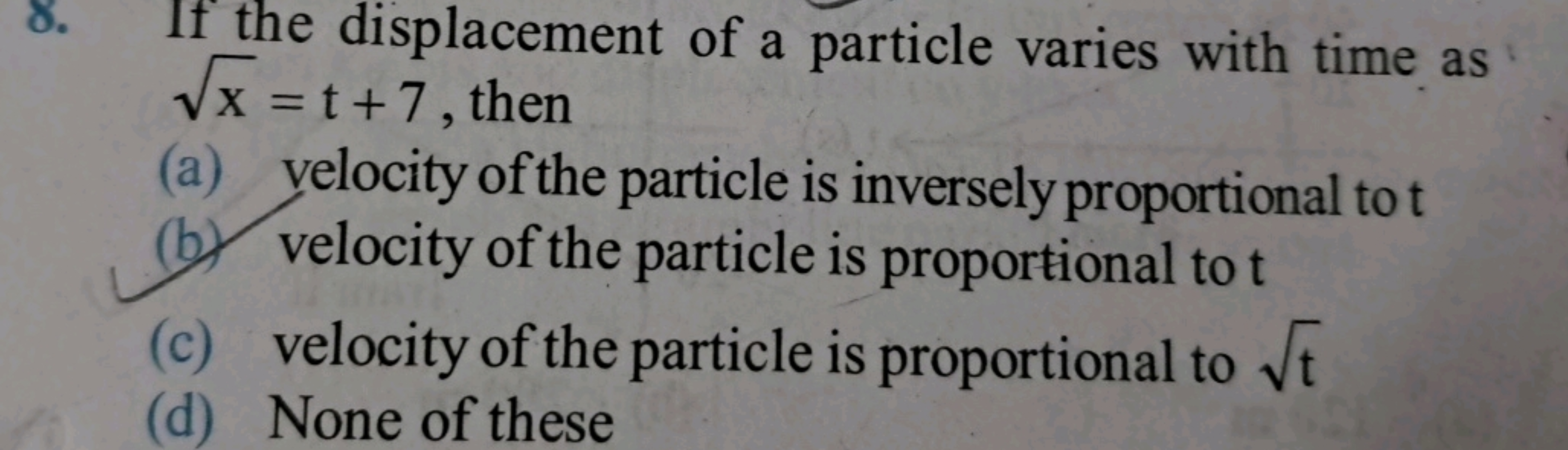 8. If the displacement of a particle varies with time as x​=t+7, then
