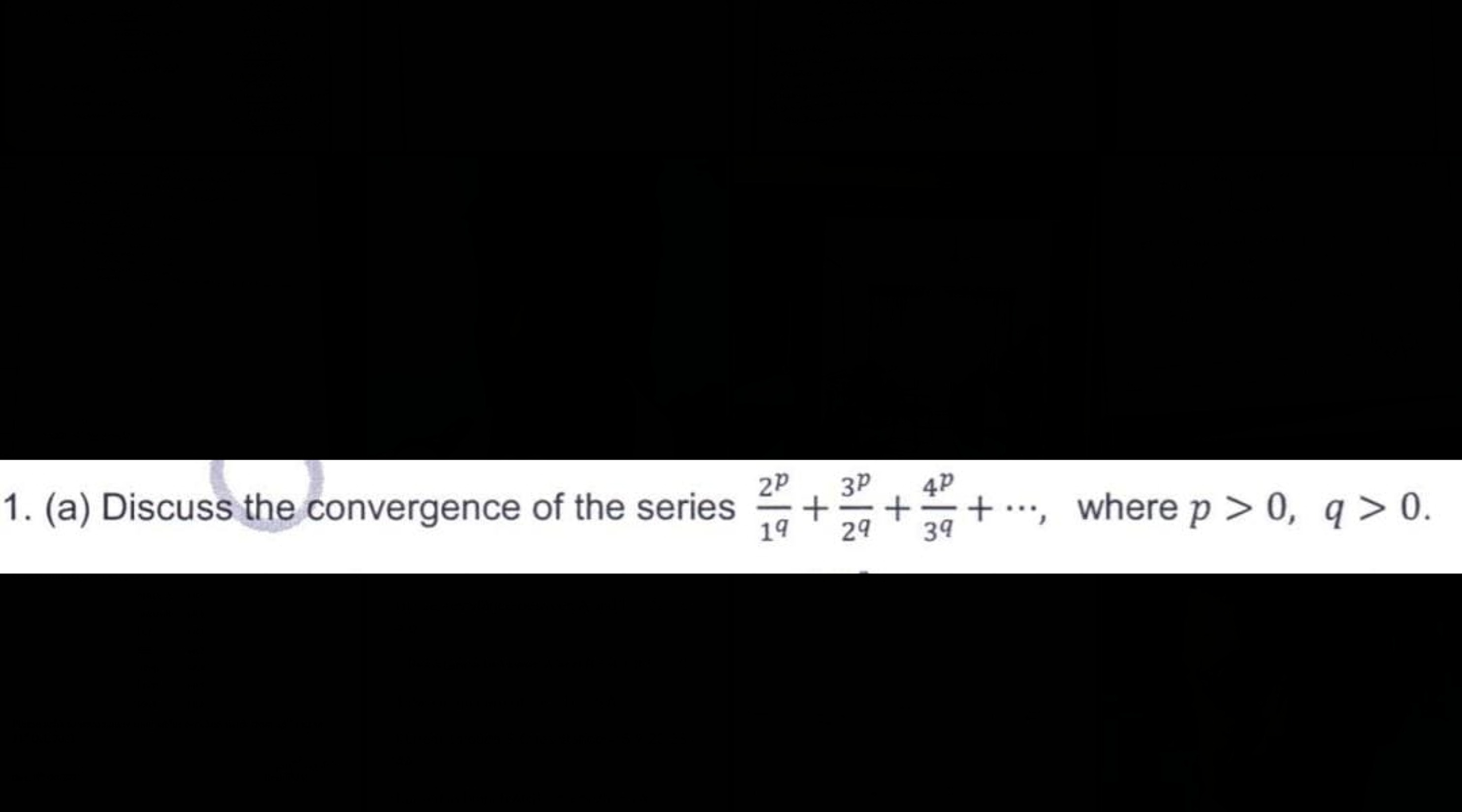 1. (a) Discuss the convergence of the series 1q2p​+2q3p​+3q4p​+⋯, wher