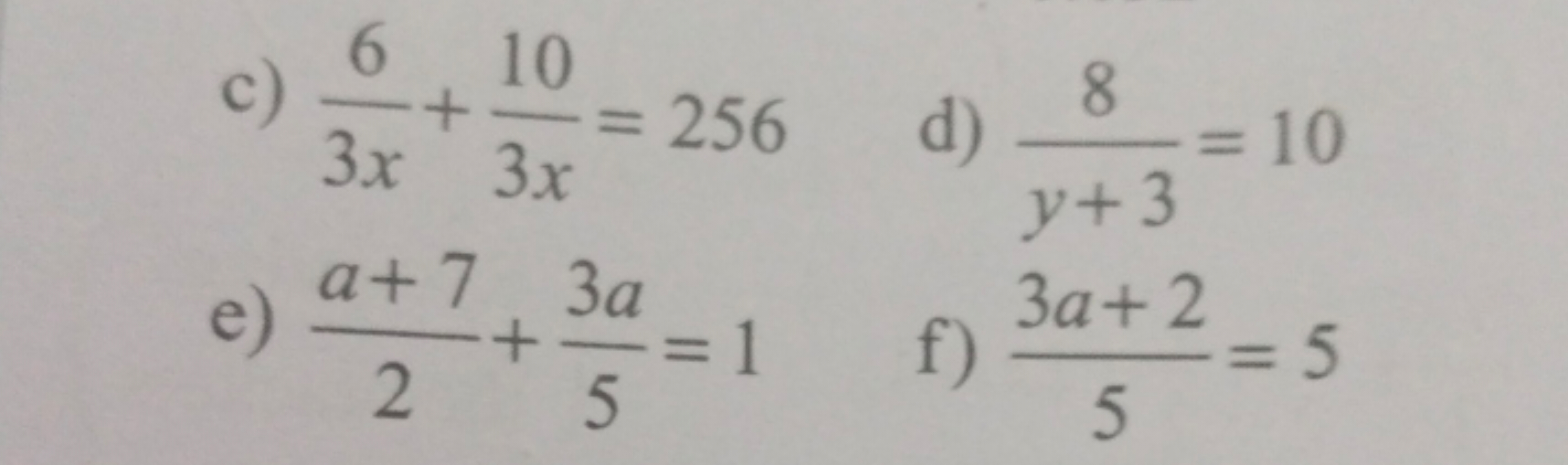 c) 3x6​+3x10​=256
d) y+38​=10
e) 2a+7​+53a​=1
f) 53a+2​=5