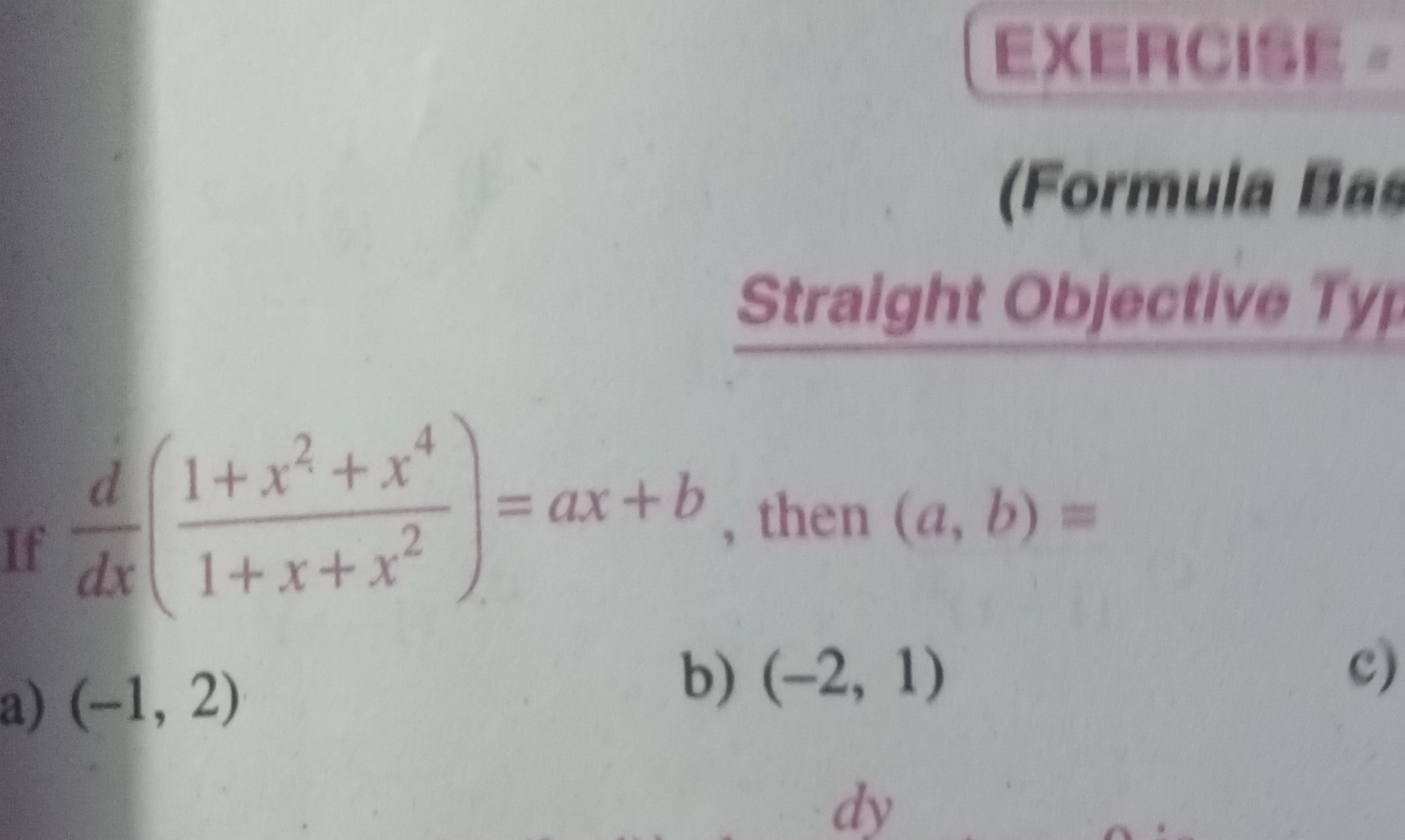 (EXEACISE
(Formula
Stralght Objective
If dxd​(1+x+x21+x2+x4​)=ax+b, th